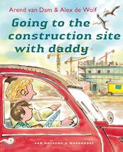 Going to the construction site with daddy - Arend van Dam (ISBN 9789000327799)