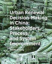 Urban ­Renewal ­Decision-Making in China: Stakeholders, Process, and System ­Improvement - Taozhi Zhuang (ISBN 9789463663120)