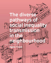 The diverse pathways of social inequality transmission in the neighbourhood - Agata Troost (ISBN 9789463666992)