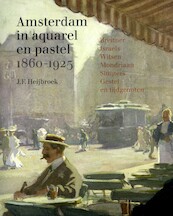 Amsterdam in aquarel en pastel 1860-1920 - J.F. Heijbroek (ISBN 9789068688252)