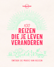 Lonely Planet 100 reizen die je leven veranderen - Lonely Planet (ISBN 9789021571911)