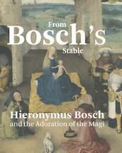 From Bosch's stable. Hieronymus Bosch and the Adoration of the Magi - Matthijs Ilsink, Jos Koldeweij, Ron Spronk (ISBN 9789462583078)