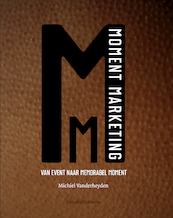 Moment Marketing - Van event naar memorabel moment - Michiel Vanderheyden (ISBN 9789082977004)