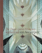 De Onze-Lieve-Vrouwekathedraal Van Antwerpen - P. De Rynck (ISBN 9789055445783)