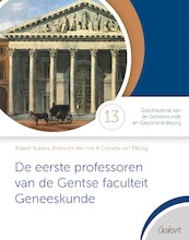 De eerste professoren van de Gentse faculteit Geneeskunde - Robert Rubens, Cornelis van Tilburg, Robrecht van Hee (ISBN 9789044137279)