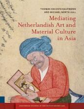 Mediating Netherlandish Art and Material Culture in Asia - (ISBN 9789089645692)