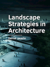 Landscape Strategies in Architecture - Daniel Jauslin (ISBN 9789463662369)