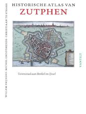 Historische atlas van Zutphen - Willem Frijhoff, Michel Groothedde, Christiaan te Strake (ISBN 9789460040993)