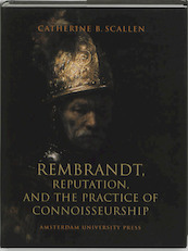 Rembrandt, Reputation, and the Practice of Connoisseurship - Catherine Scallen (ISBN 9789048503674)
