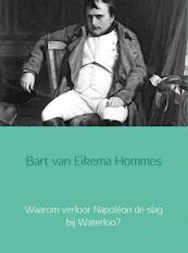 Waarom verloor Napoléon de slag bij Waterloo? - Bart van Eikema Hommes (ISBN 9789402134384)