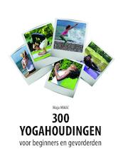 300 yogahoudingen voor beginners en gevorderden - Maja Miklic (ISBN 9789402146134)