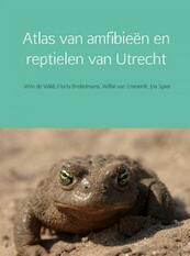 Atlas van amfibieën en reptielen van Utrecht - Wim de Wild, Floris Brekelmans, Willie van Emmerik, Jos Spier (ISBN 9789402156881)