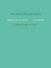 MIJN GOD IS GELD COLUMNS - mr drs GM van Duin (ISBN 9789463187664)