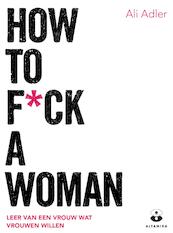 How to f*ck a woman - Ali Adler (ISBN 9789401302753)