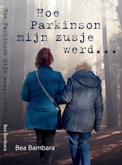 Hoe Parkinson mijn zusje werd... - Bea Bambara (ISBN 9789082531893)