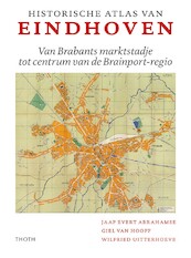 Historische Atlas van Eindhoven - Jaap Evert Abrahamse, Giel van Hooff, Wilfried Uitterhoeve (ISBN 9789068688290)