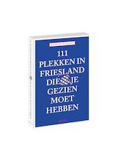 111 plekken in friesland die je gezien moet hebben - Maarten Boersema (ISBN 9789068687477)