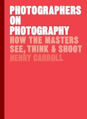 Photographers on Photography - Henry Carroll (ISBN 9781786273185)