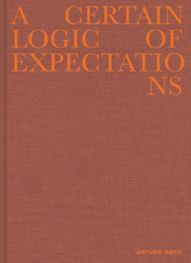 A Certain Logic of Expectations - Arturo Soto (ISBN 9789492051721)