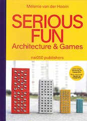 Serious Fun. Architecture & Games - Mélanie van der Hoorn (ISBN 9789462086890)