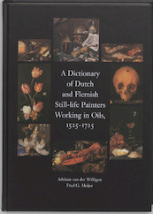 A dictionary of Dutch and Flemish still life painters working in oils, 1525-1725 - A. van der Willigen, Fik Meijer (ISBN 9789074310857)