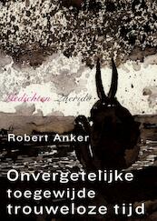 Onvergetelijke toegewijde trouweloze tijd - Robert Anker (ISBN 9789021457284)