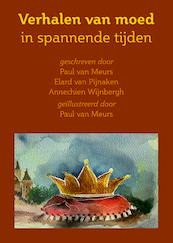 Verhalen van moed in spannende tijden - Paul van Meurs, Elard van Pijnaken, Annechien Wijnbergh (ISBN 9789491748998)