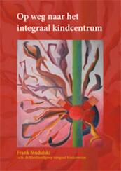 Op weg naar het Integraal kindcentrum - Frank Studulski (ISBN 9789088501562)
