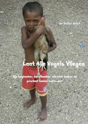 Laat alle vogels vliegen - Dr Peter Holst (ISBN 9789402115130)