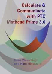 Calculate and communicate with PTC Mathcad Prime 3.0 - Hans Wesselingh, Hans de Waard (ISBN 9789065623553)