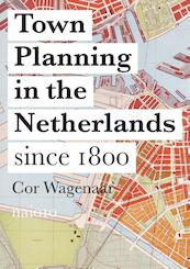 Town planning in the Netherlands since 1800 - Cor Wagenaar (ISBN 9789462082410)