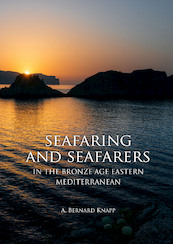 Seafaring and seafarers in the bronze age eastern mediterranean - Bernard Knapp (ISBN 9789088905544)