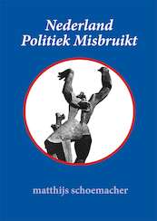 Nederland Politiek Misbruikt - Matthijs Schoemacher (ISBN 9789087598754)