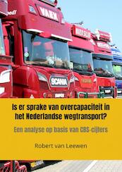 Is er sprake van overcapaciteit in het Nederlandse wegtransport? - Robert Van Leewen (ISBN 9789464353136)