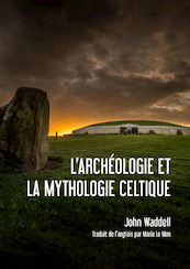 l'archéologie et la mythologie Celtique - John Waddell (ISBN 9789464260595)