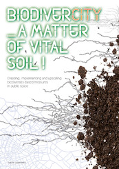 BiodiverCITY. A Matter of Vital Soil! - Joyce van der Berg, Hans van der Made (ISBN 9789462086777)