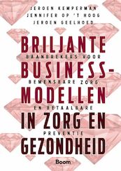 Briljante businessmodellen in zorg en gezondheid - Jeroen Kemperman, Jennifer op 't Hoog, Jeroen Geelhoed (ISBN 9789024450381)