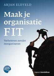 Maak je organisatie FIT - Arjan Eleveld (ISBN 9789024400614)