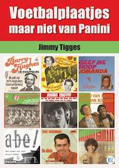 Voetbalplaatjes maar niet van Panini - Jimmy Tigges (ISBN 9789492273048)