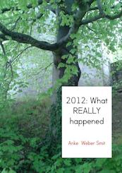 2012: what really happened - Anke Weber Smit, Bodil Ansnes Lervik (ISBN 9789402123050)