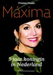 Máxima - 5 jaar koningin van Nederland - Yvonne Hoebe (ISBN 9789045212883)