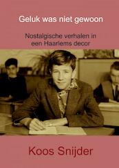 Geluk was niet gewoon - Koos Snijder (ISBN 9789463672566)