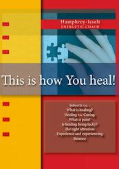 This is How you Heal! - Humphrey Isselt (ISBN 9789402186055)