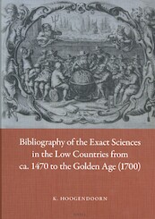 Bibliography of the Exact Sciences in the Low Countries from ca. 1470 to the Golden Age (1700) - Klaas Hoogendoorn (ISBN 9789004297944)