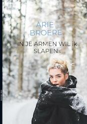 In je armen wil ik slapen.. - Arie Broere (ISBN 9789464182071)