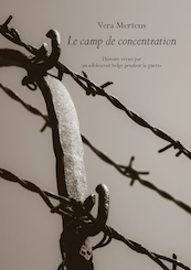 Le camp de concentration Histoire vécue par un adolescent belge pendant la guerre - Vera Mertens (ISBN 9789082415964)