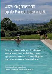 Onze Pelgrimstocht op de Franse huizenmarkt - Liana Van de Vendel-van Eldik (ISBN 9789403662688)