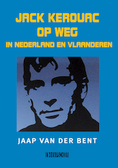 Jack Kerouac op weg in Nederland en Vlaanderen - Jaap van der Bent (ISBN 9789493214873)