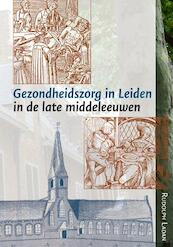 De gezondheidszorg van Leiden in de late middeleeuwen - Rudolph Ladan (ISBN 9789087043155)