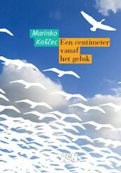 Een centimeter vanaf het geluk - Marinko Košcec (ISBN 9789492160003)